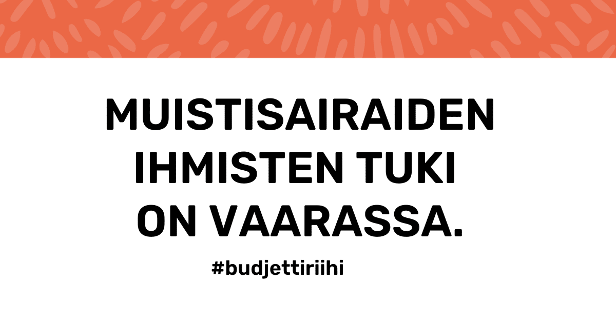 Muistisairaiden ihmisten tuki on vaarassa. #budjettiriihi
